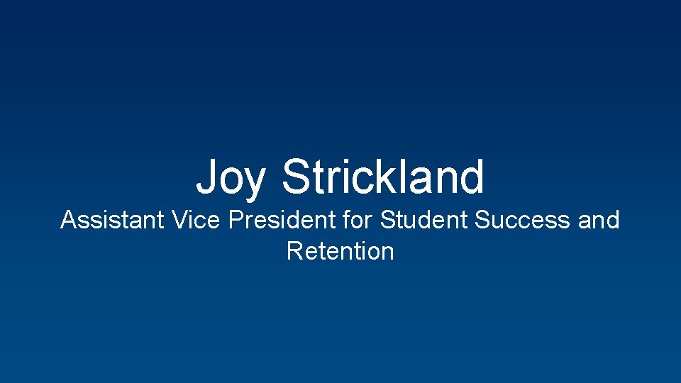 Joy Strickland Assistant Vice President for Student Success and Retention 