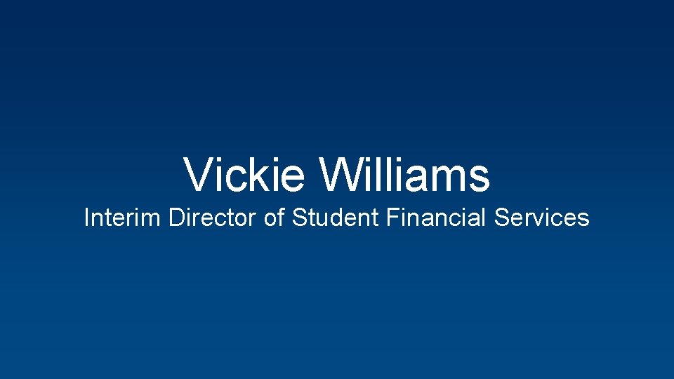 Vickie Williams Interim Director of Student Financial Services 