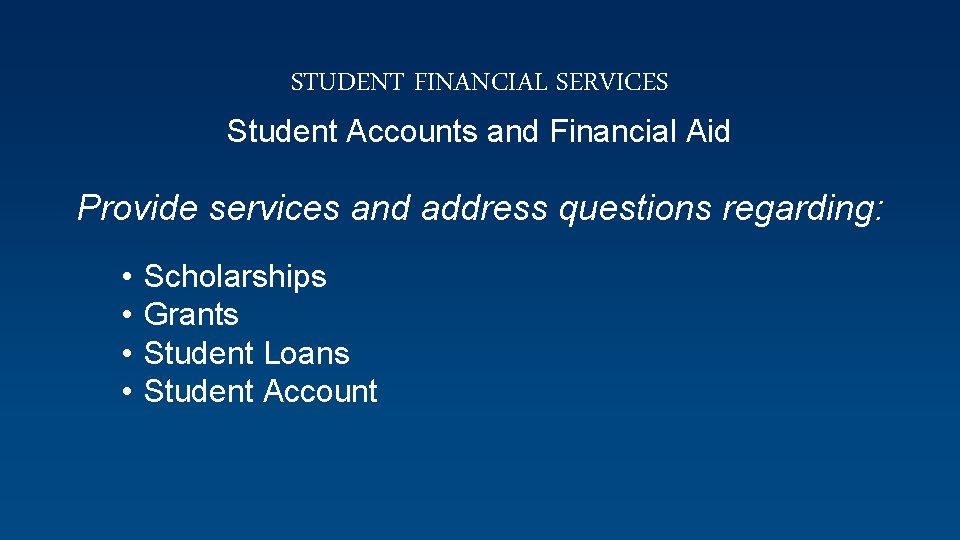 STUDENT FINANCIAL SERVICES Student Accounts and Financial Aid Provide services and address questions regarding: