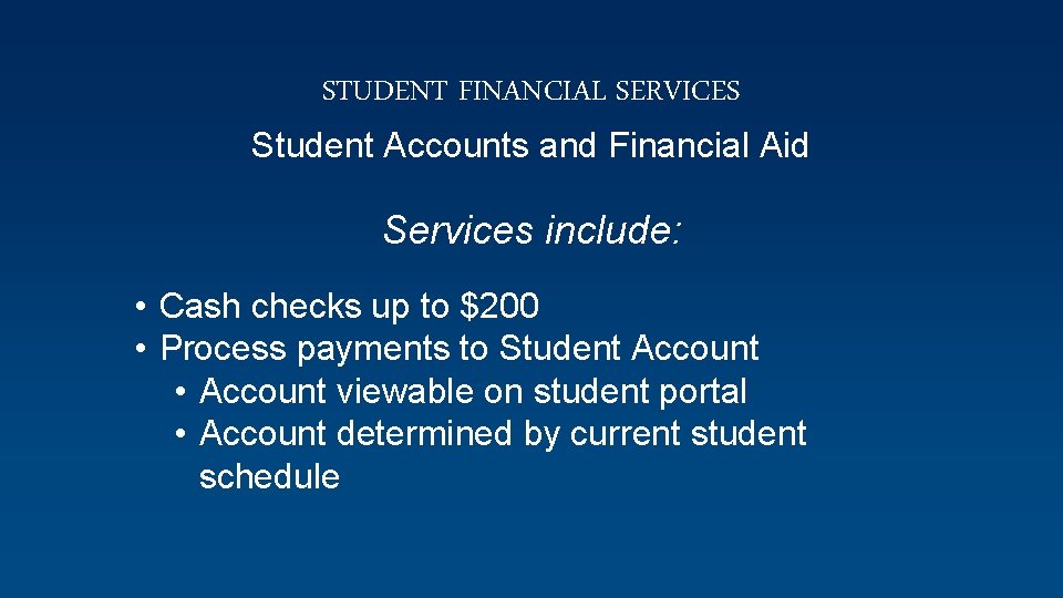 STUDENT FINANCIAL SERVICES Student Accounts and Financial Aid Services include: • Cash checks up