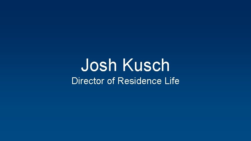 Josh Kusch Director of Residence Life 