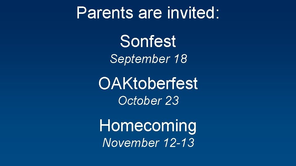 Parents are invited: Sonfest September 18 OAKtoberfest October 23 Homecoming November 12 -13 