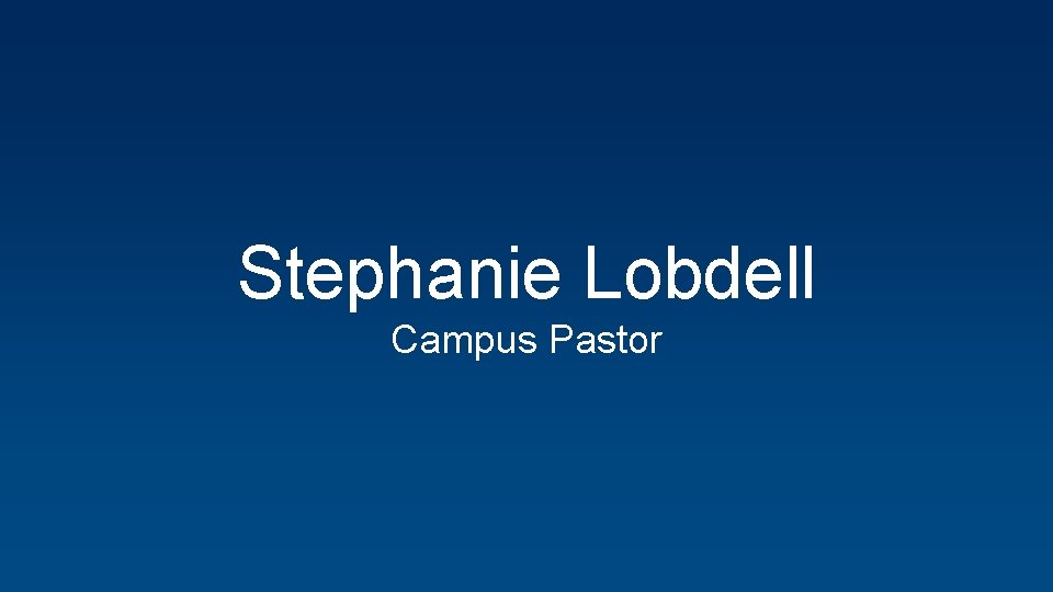 Stephanie Lobdell Campus Pastor 