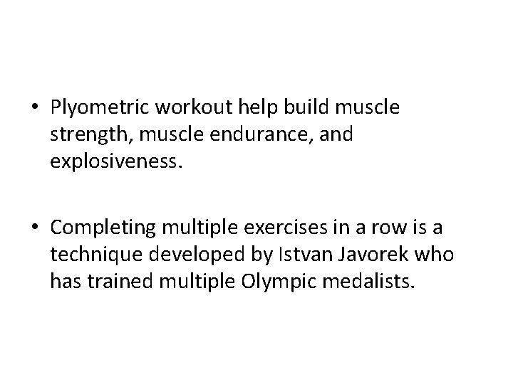  • Plyometric workout help build muscle strength, muscle endurance, and explosiveness. • Completing
