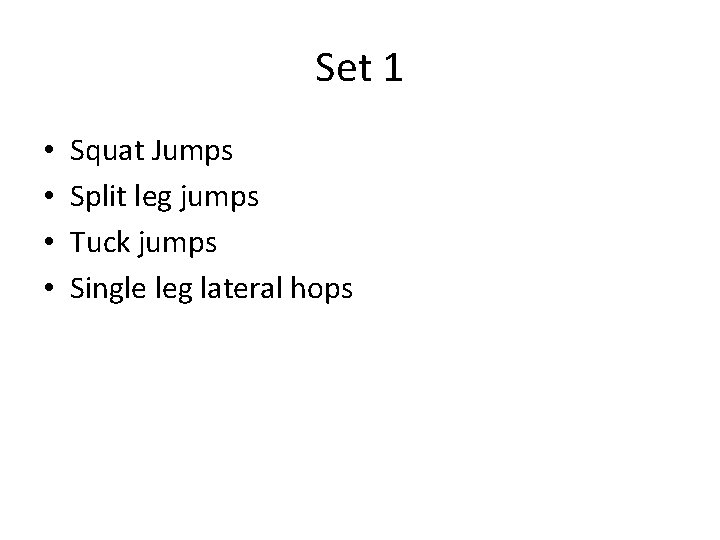 Set 1 • • Squat Jumps Split leg jumps Tuck jumps Single leg lateral