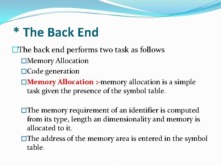 * The Back End �The back end performs two task as follows �Memory Allocation