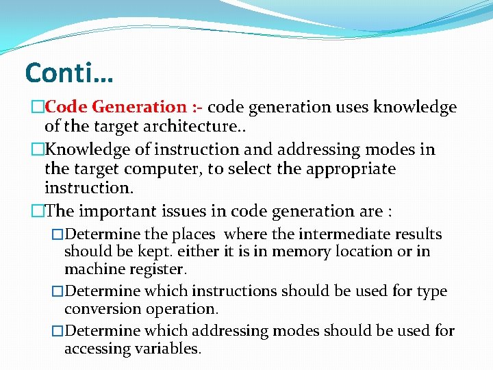 Conti… �Code Generation : - code generation uses knowledge of the target architecture. .