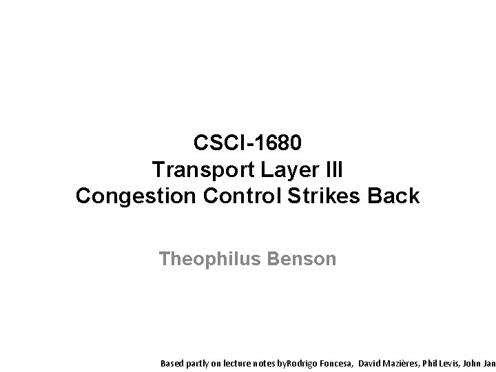 CSCI-1680 Transport Layer III Congestion Control Strikes Back Theophilus Benson Based partly on lecture