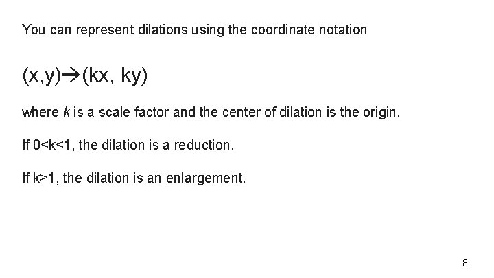 You can represent dilations using the coordinate notation (x, y) (kx, ky) where k