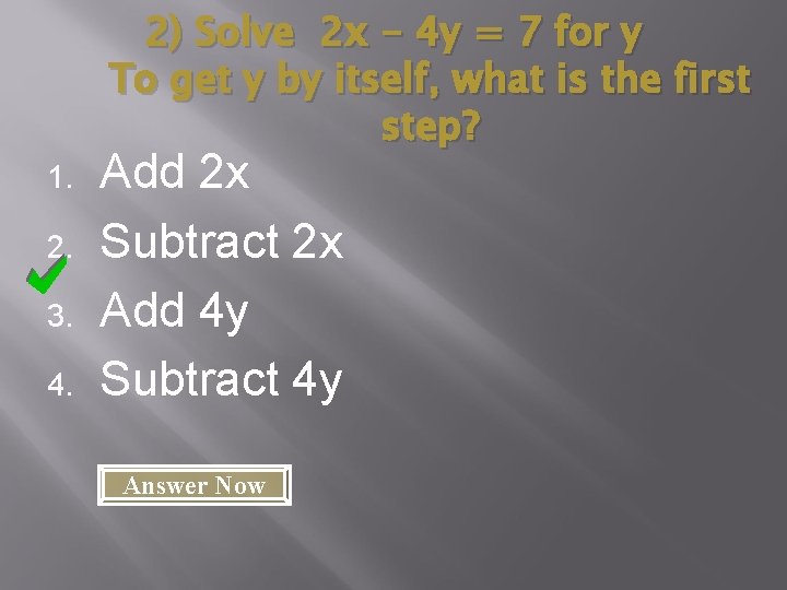 2) Solve 2 x - 4 y = 7 for y To get y