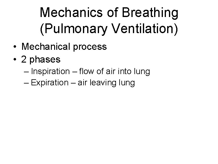 Mechanics of Breathing (Pulmonary Ventilation) • Mechanical process • 2 phases – Inspiration –