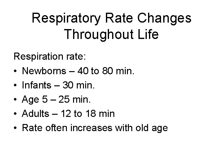 Respiratory Rate Changes Throughout Life Respiration rate: • Newborns – 40 to 80 min.