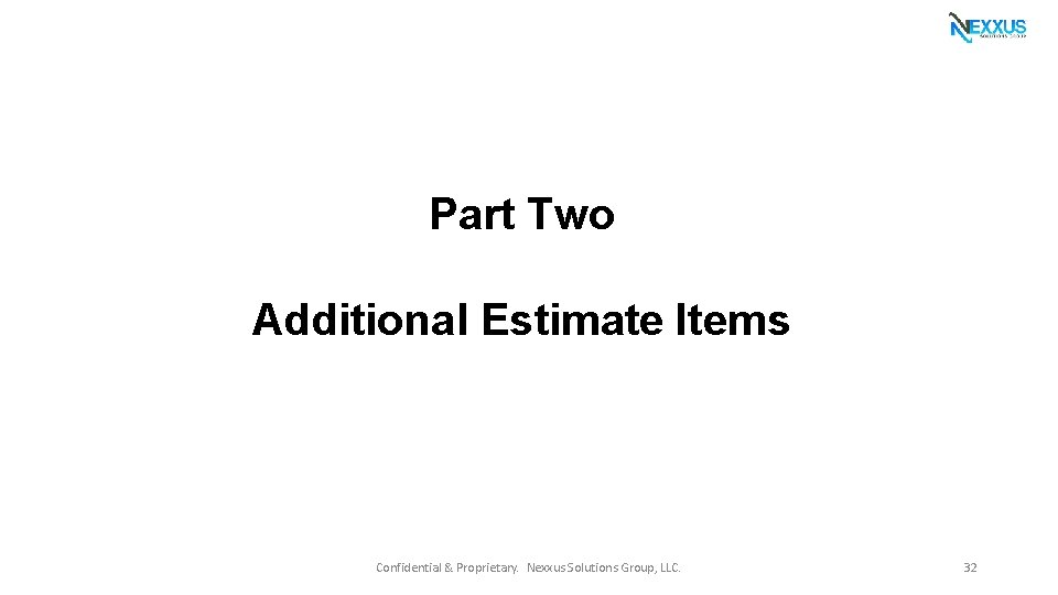 Part Two Additional Estimate Items Confidential & Proprietary. Nexxus Solutions Group, LLC. 32 