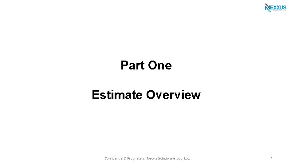 Part One Estimate Overview Confidential & Proprietary. Nexxus Solutions Group, LLC. 4 