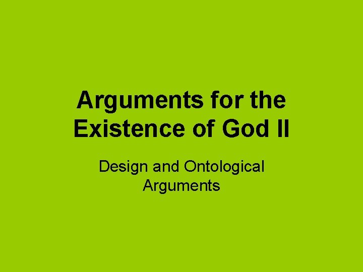 Arguments for the Existence of God II Design and Ontological Arguments Arguments for the Existence of God II Design and Ontological Arguments