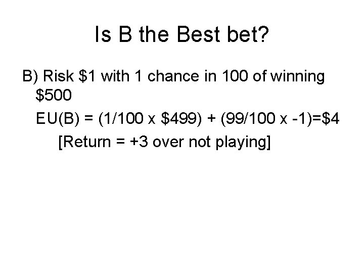 Is B the Best bet? B) Risk $1 with 1 chance in 100 of Is B the Best bet? B) Risk $1 with 1 chance in 100 of