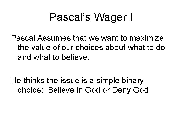 Pascal’s Wager I Pascal Assumes that we want to maximize the value of our Pascal’s Wager I Pascal Assumes that we want to maximize the value of our