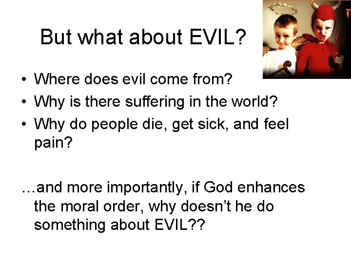 But what about EVIL? • Where does evil come from? • Why is there But what about EVIL? • Where does evil come from? • Why is there