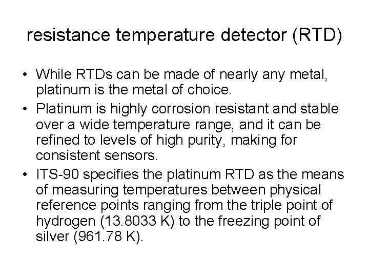 resistance temperature detector (RTD) • While RTDs can be made of nearly any metal,