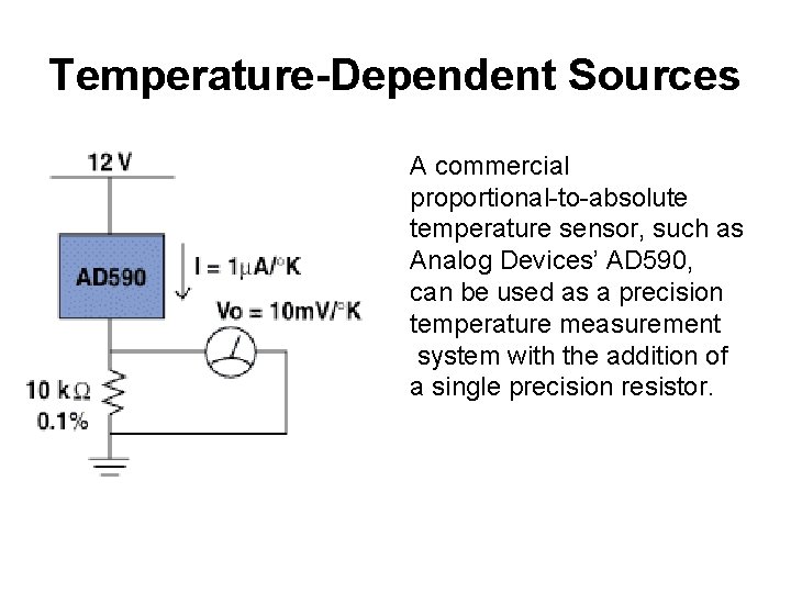 Temperature-Dependent Sources A commercial proportional-to-absolute temperature sensor, such as Analog Devices’ AD 590, can