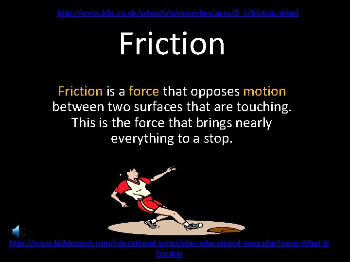 http: //www. bbc. co. uk/schools/scienceclips/ages/8_9/friction. shtml Friction is a force that opposes motion between