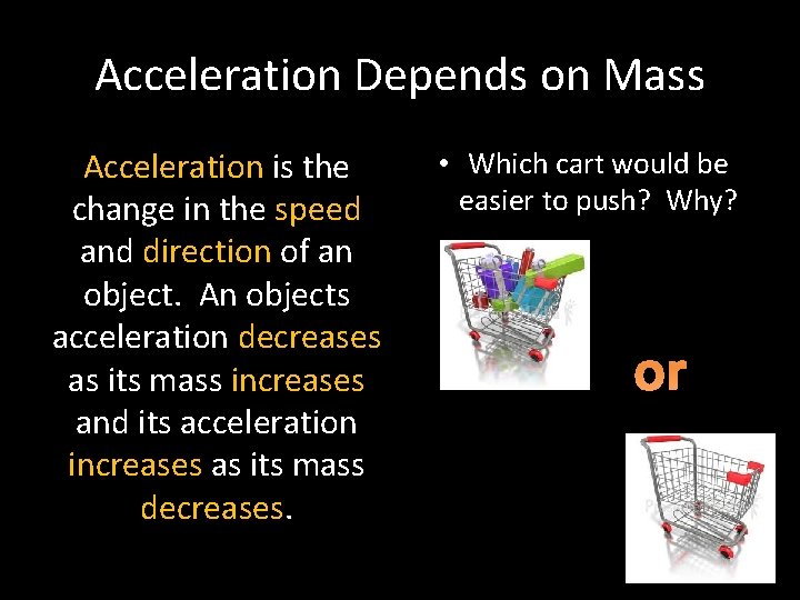 Acceleration Depends on Mass Acceleration is the change in the speed and direction of