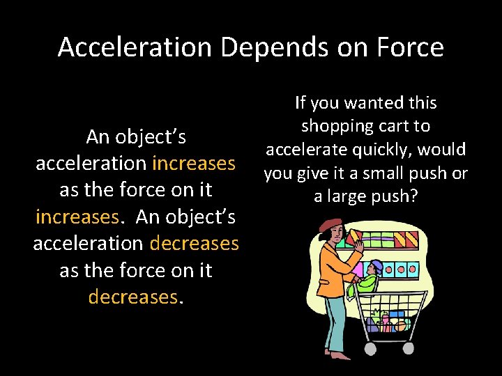Acceleration Depends on Force An object’s acceleration increases as the force on it increases.