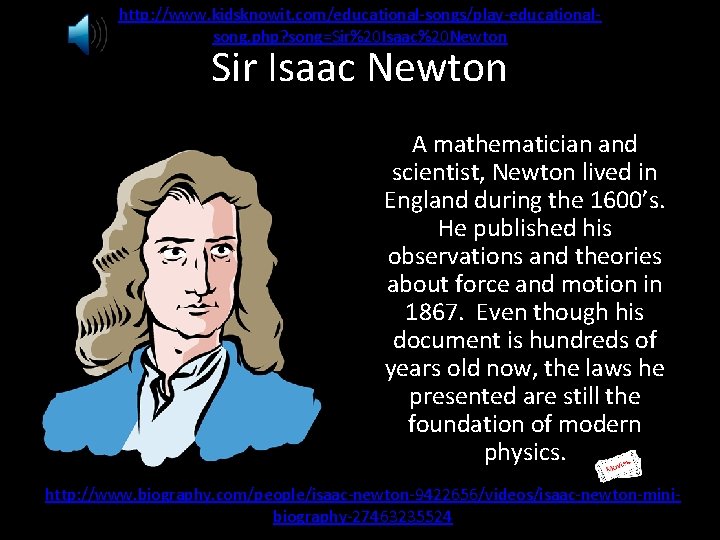 http: //www. kidsknowit. com/educational-songs/play-educationalsong. php? song=Sir%20 Isaac%20 Newton Sir Isaac Newton A mathematician and