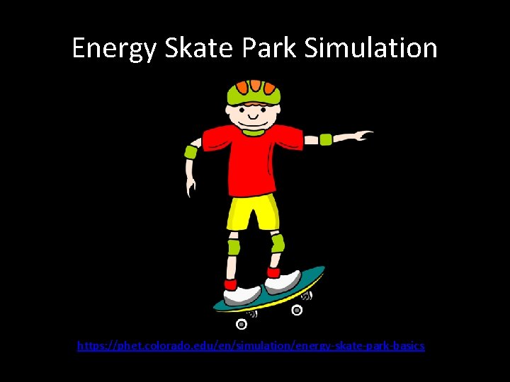 Energy Skate Park Simulation https: //phet. colorado. edu/en/simulation/energy-skate-park-basics 
