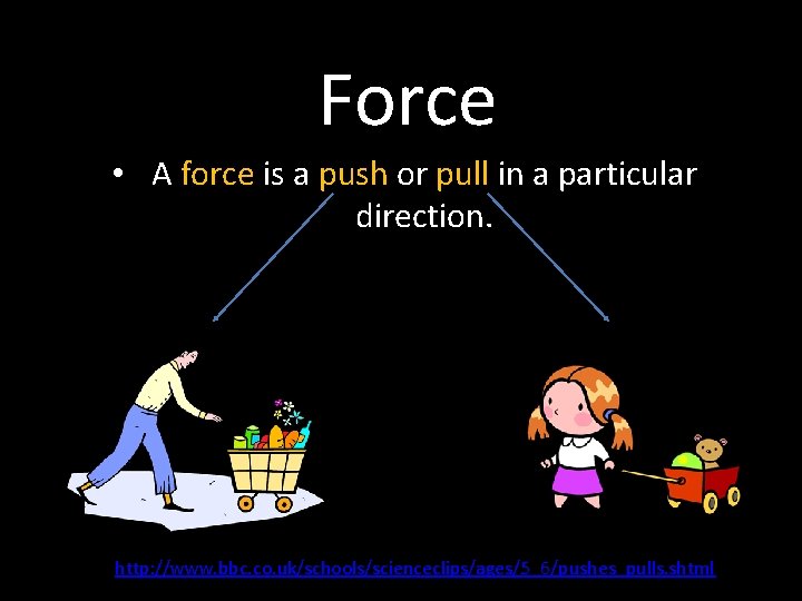 Force • A force is a push or pull in a particular direction. http: