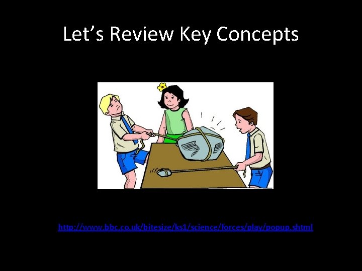 Let’s Review Key Concepts http: //www. bbc. co. uk/bitesize/ks 1/science/forces/play/popup. shtml 