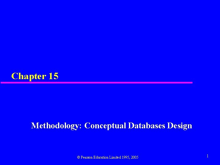 Chapter 15 Methodology: Conceptual Databases Design © Pearson Education Limited 1995, 2005 1 