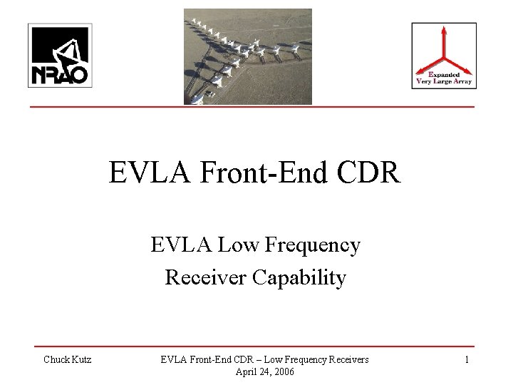 EVLA Front-End CDR EVLA Low Frequency Receiver Capability Chuck Kutz EVLA Front-End CDR –