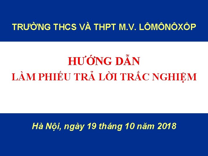 TRƯỜNG THCS VÀ THPT M. V. LÔMÔNÔXỐP HƯỚNG DẪN LÀM PHIẾU TRẢ LỜI TRẮC