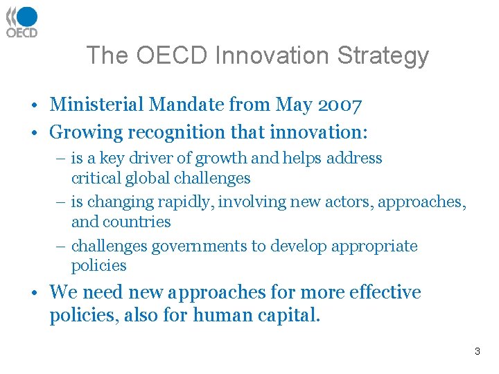 The OECD Innovation Strategy • Ministerial Mandate from May 2007 • Growing recognition that