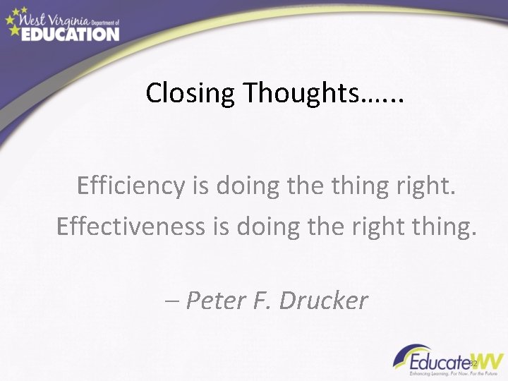 Closing Thoughts…. . . Efficiency is doing the thing right. Effectiveness is doing the