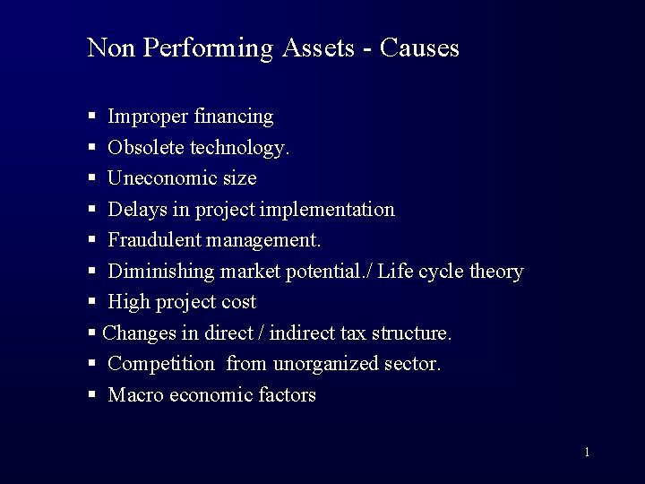 Non Performing Assets - Causes § Improper financing § Obsolete technology. § Uneconomic size