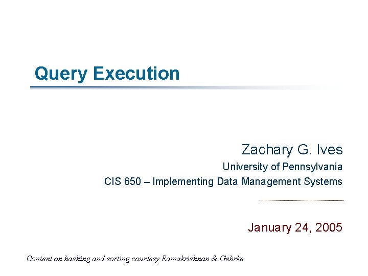 Query Execution Zachary G. Ives University of Pennsylvania CIS 650 – Implementing Data Management