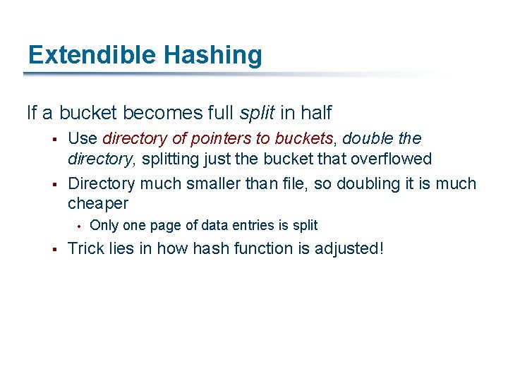 Extendible Hashing If a bucket becomes full split in half § § Use directory