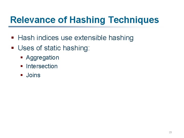 Relevance of Hashing Techniques § Hash indices use extensible hashing § Uses of static