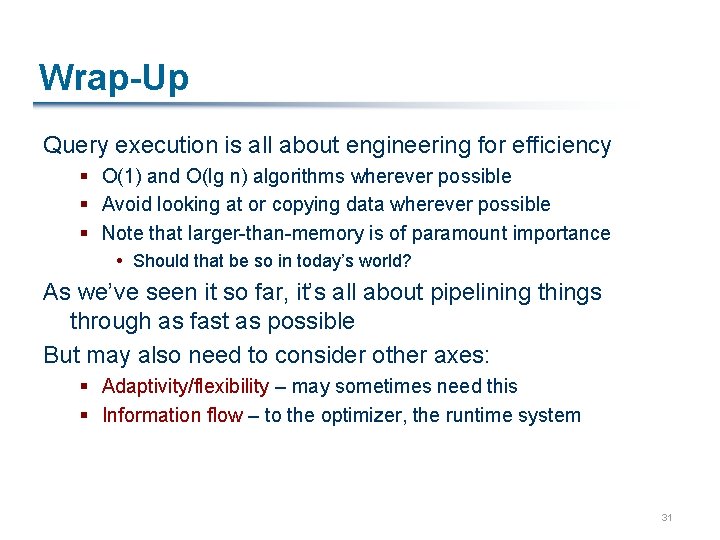 Wrap-Up Query execution is all about engineering for efficiency § O(1) and O(lg n)