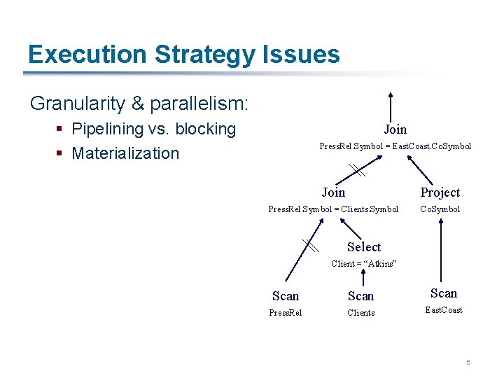 Execution Strategy Issues Granularity & parallelism: § Pipelining vs. blocking § Materialization Join Press.