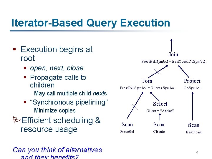 Iterator-Based Query Execution § Execution begins at root § open, next, close § Propagate