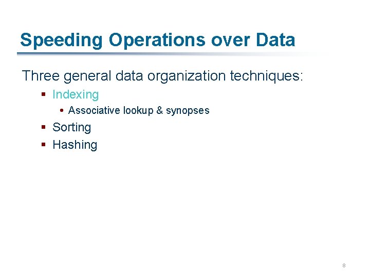 Speeding Operations over Data Three general data organization techniques: § Indexing Associative lookup &