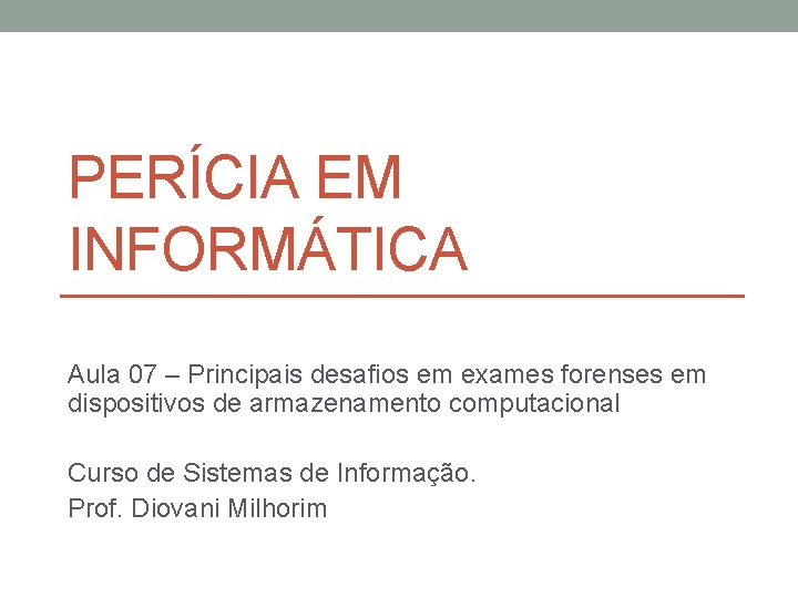 PERÍCIA EM INFORMÁTICA Aula 07 – Principais desafios em exames forenses em dispositivos de