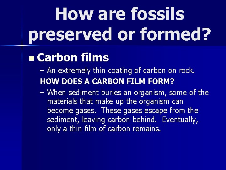 How are fossils preserved or formed? n Carbon films – An extremely thin coating