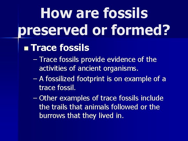 How are fossils preserved or formed? n Trace fossils – Trace fossils provide evidence
