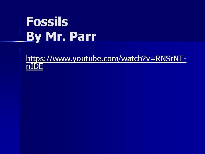 Fossils By Mr. Parr https: //www. youtube. com/watch? v=RNSr. NTn. IDE 