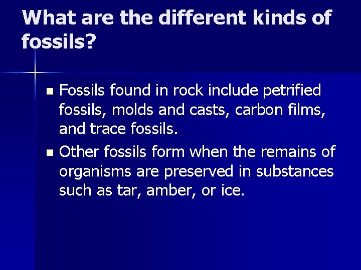 What are the different kinds of fossils? Fossils found in rock include petrified fossils,