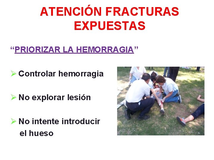 ATENCIÓN FRACTURAS EXPUESTAS “PRIORIZAR LA HEMORRAGIA” Ø Controlar hemorragia Ø No explorar lesión Ø